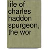 Life Of Charles Haddon Spurgeon, The Wor door Russell Herman Conwell