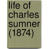 Life Of Charles Sumner (1874) by Rev Jeremiah Chaplin