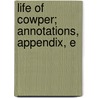 Life Of Cowper; Annotations, Appendix, E door Goldwin Smith