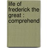Life Of Frederick The Great : Comprehend door Franz Kugler