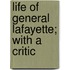 Life Of General Lafayette; With A Critic