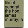 Life Of General The Hon. James Murray; A door Reginald Henry Mahon