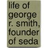 Life Of George R. Smith, Founder Of Seda