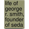 Life Of George R. Smith, Founder Of Seda door Samuel Bannister Harding