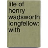 Life Of Henry Wadsworth Longfellow: With by Unknown