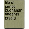 Life Of James Buchanan, Fifteenth Presid door George Ticknor Curtis