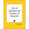 Life Of Jehoshua The Prophet Of Nazareth by Hartmann Franz Hartmann