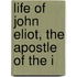 Life Of John Eliot, The Apostle Of The I
