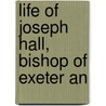 Life Of Joseph Hall, Bishop Of Exeter An door Onbekend