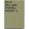 Life Of Lieut.-Gen. Thomas J. Jackson  S by Robert Lewis Dabney