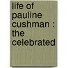 Life Of Pauline Cushman : The Celebrated by Ferdinand L. Sarmiento