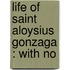Life Of Saint Aloysius Gonzaga : With No