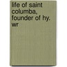 Life Of Saint Columba, Founder Of Hy. Wr by William Reeves