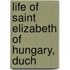 Life Of Saint Elizabeth Of Hungary, Duch door Francis Deming Hoyt