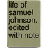 Life Of Samuel Johnson. Edited With Note