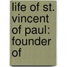 Life Of St. Vincent Of Paul: Founder Of door Onbekend