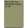 Life Of The Hon. Nathaniel Macon, Of Nor by Edward R. Cotten