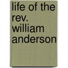 Life Of The Rev. William Anderson by Unknown