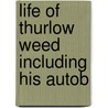 Life Of Thurlow Weed Including His Autob by Thurlow Weed Barnes