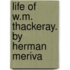 Life Of W.M. Thackeray. By Herman Meriva by Sir Frank Thomas Marzials