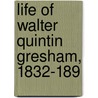 Life Of Walter Quintin Gresham, 1832-189 by Matilda Gresham