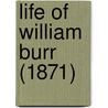 Life Of William Burr (1871) door Onbekend