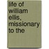 Life Of William Ellis, Missionary To The