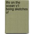 Life On The Ocean V1: Being Sketches Of