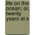 Life On The Ocean; Or, Twenty Years At S