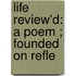 Life Review'd: A Poem ; Founded On Refle