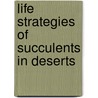 Life Strategies Of Succulents In Deserts door Hans-Dieter Ihlenfeldt