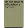 Life and Times of William Henry Harrison door Samuel Jones Burr