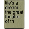 Life's A Dream : The Great Theatre Of Th by Richard Chenevix Trench