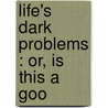 Life's Dark Problems : Or, Is This A Goo door Minot J. Savage