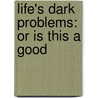 Life's Dark Problems: Or Is This A Good door Minot J. Savage