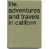 Life, Adventures And Travels In Californ