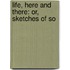 Life, Here And There: Or, Sketches Of So