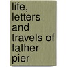 Life, Letters And Travels Of Father Pier door Pierre-Jean De Smet