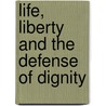 Life, Liberty And The Defense Of Dignity door Leon R. Kass