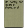 Life, Poetry, And Letters Of Ebenezer El by John Watkins