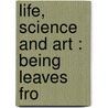 Life, Science And Art : Being Leaves Fro door Ernest Hello