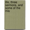 Life, Three Sermons, And Some Of The Mis door Mary Greene