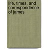 Life, Times, And Correspondence Of James door Reuben Aldridge Guild