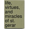 Life, Virtues, And Miracles Of St. Gerar by Edward Saint-Omer