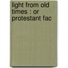 Light From Old Times : Or Protestant Fac door J. C. 1816-1900 Ryle