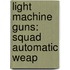 Light Machine Guns: Squad Automatic Weap