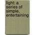 Light: A Series Of Simple, Entertaining