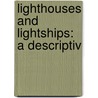 Lighthouses And Lightships: A Descriptiv door Onbekend