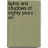 Lights And Shadows Of Eighty Years : An