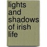 Lights And Shadows Of Irish Life by S.C. Hall